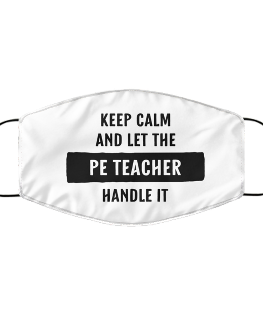 Funny PE Teacher Face Mask, Keep Calm And Let The PE Teacher Handle, Reusable