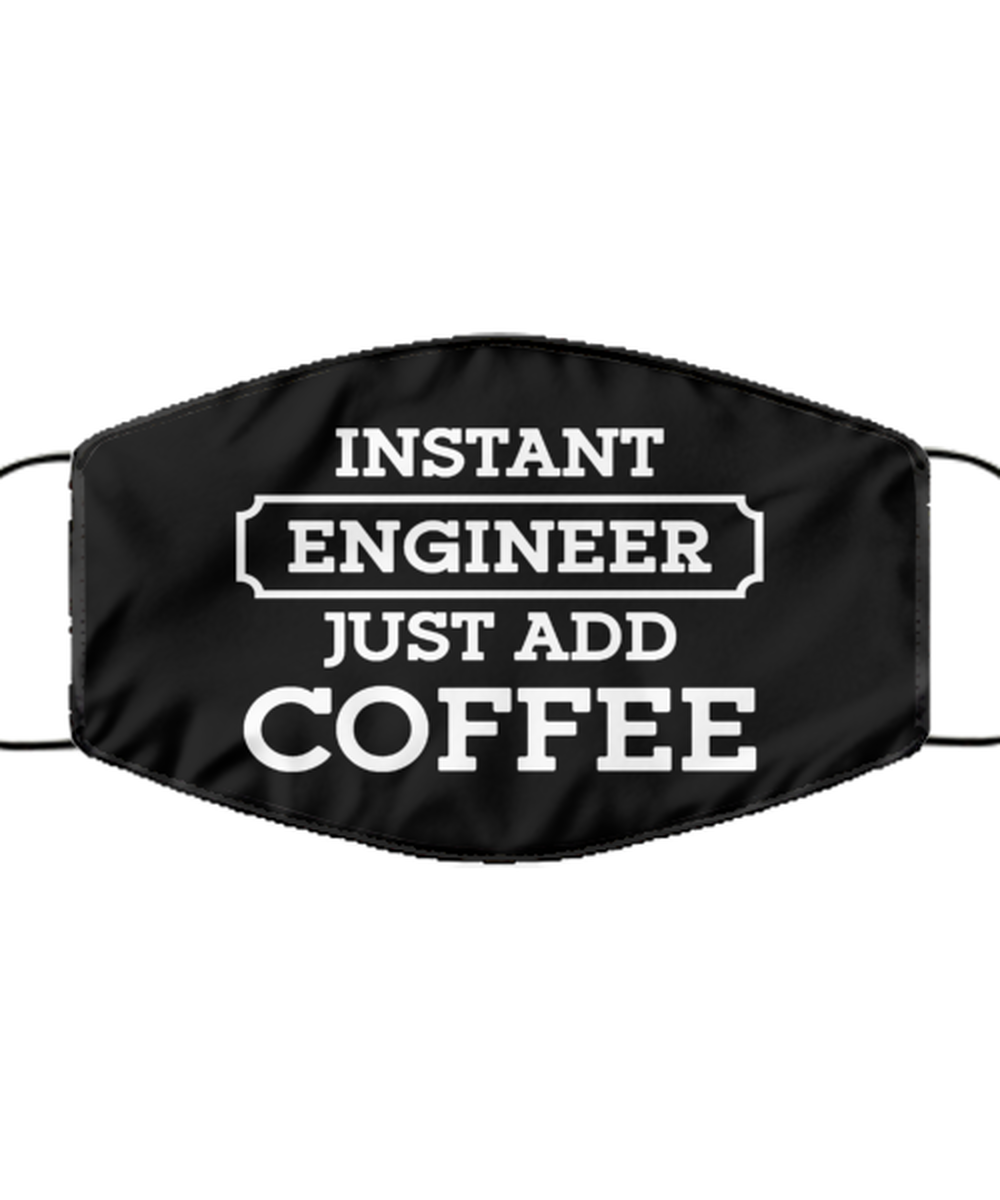 Funny Engineer Black Face Mask, Instant Engineer Just Add Coffee, Sarcasm