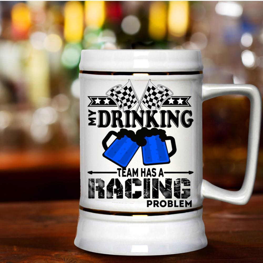 Funny Beer Stein 22oz, My Drinking Team Has A Racing Problem Beer Mug Drink Containers & Thermoses