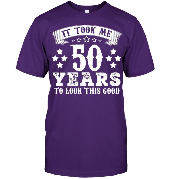 Funny 50th Birthday T Shirt Took 50 Years To Look This Good Vintage Men ...