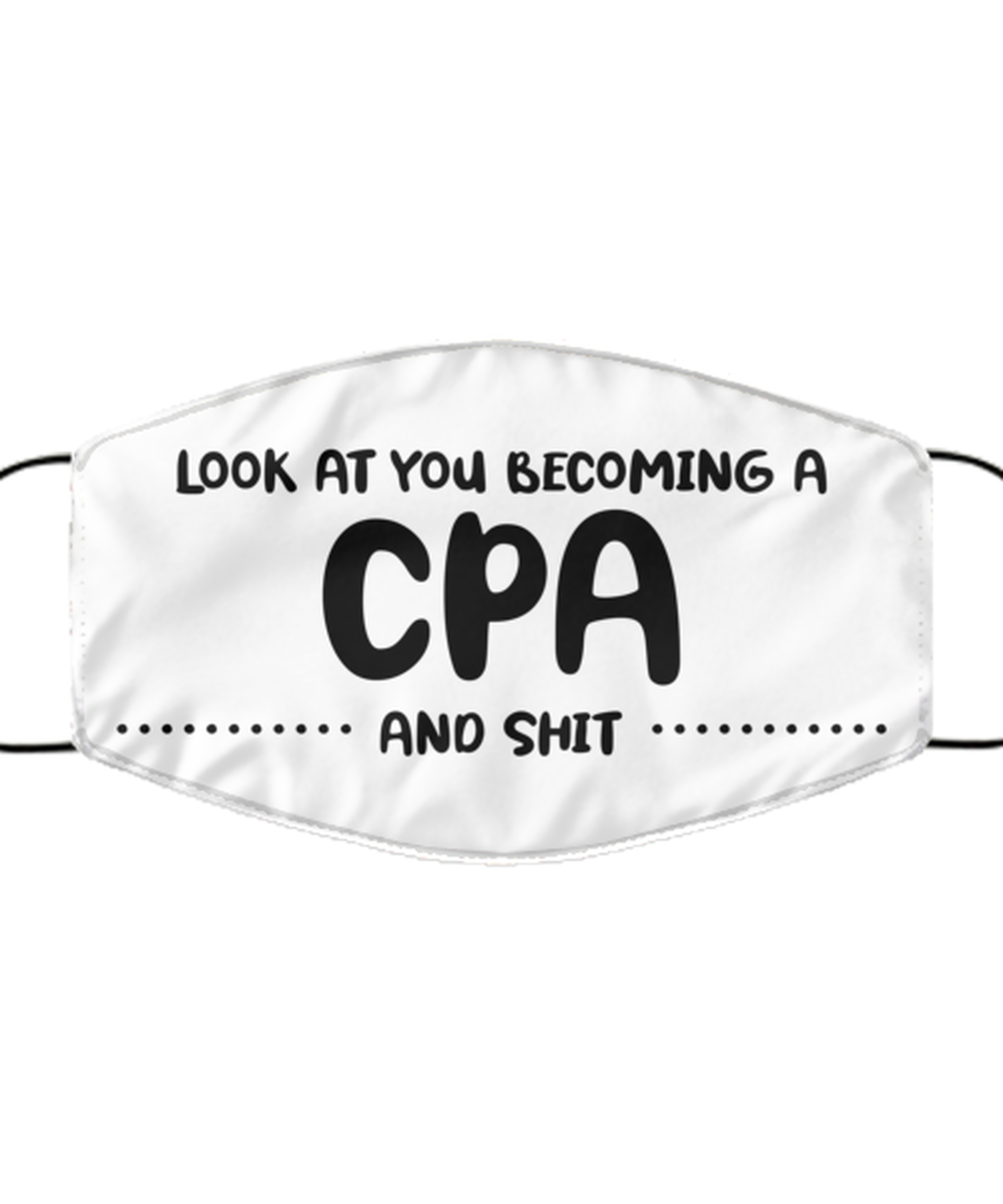 Funny Accountant Face Mask, Look at you becoming a CPA and shit, Sarcasm Gifts