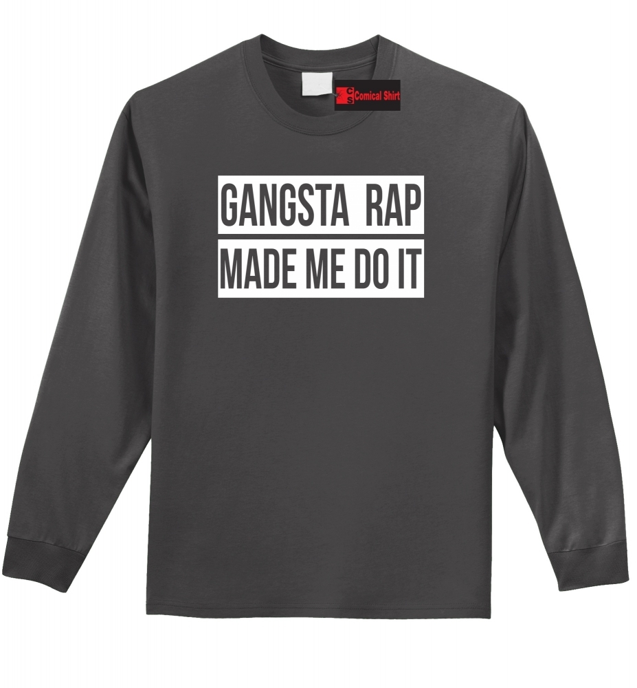 Image of Gangsta Rap Made Me Do It Funny Tee Music Dance Party Tee Mens L/S Tee