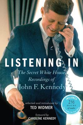 Primary image for Listening in: The Secret White House Recordings of John F. Kennedy by Ted Widmer