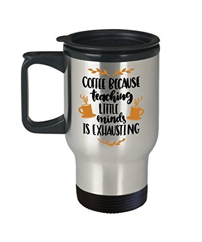 Coffee Because Teaching Is Exhausting Travel Cup - Coffee Mug for Teachers Gift