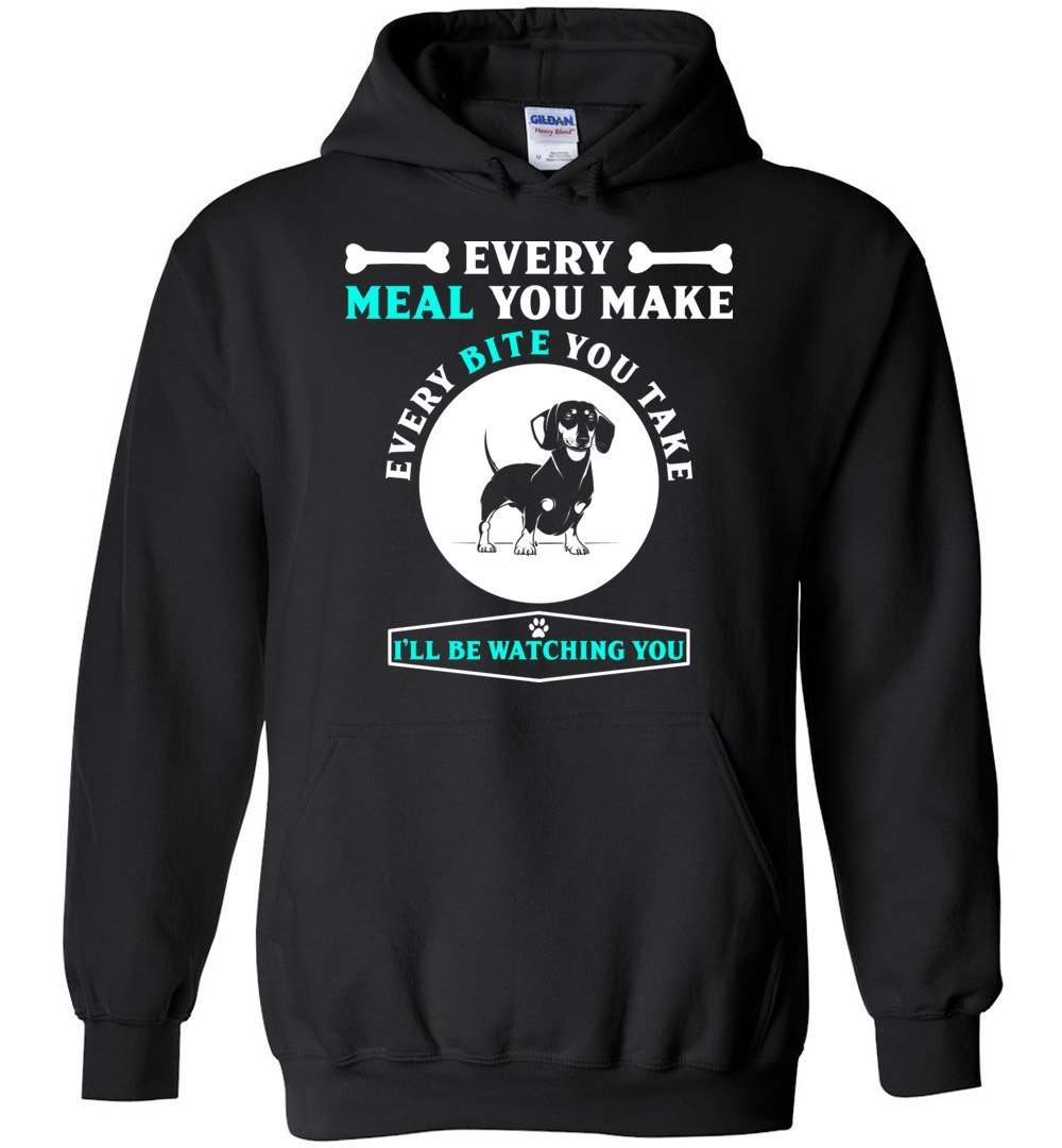 Every Meal You Make Every Bite You Take Dachshund Dog Blend Hoodie T