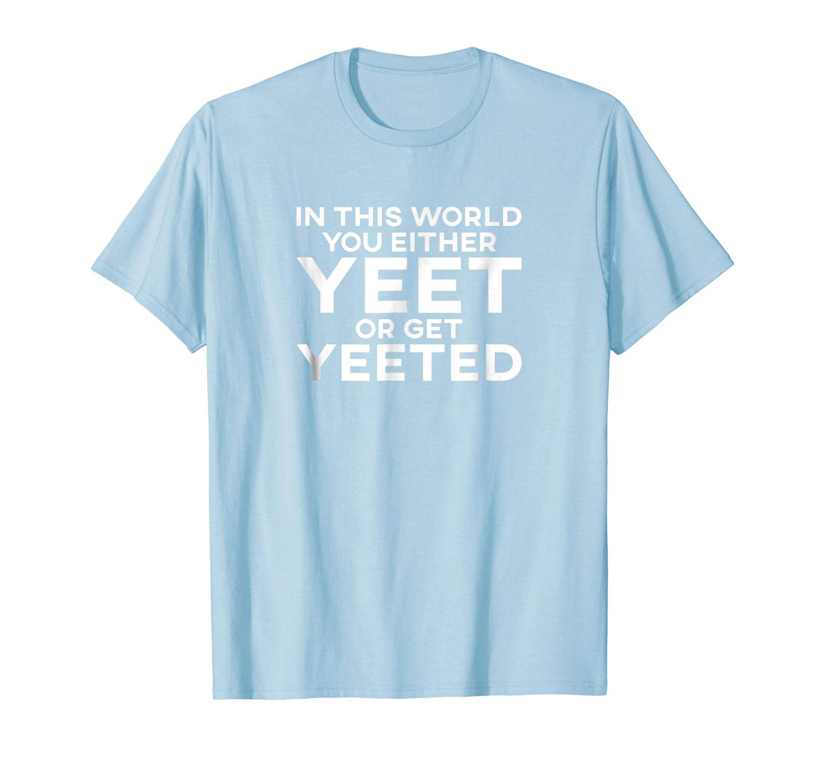 Funny Tee - Yeet Shirt In This World You Either Yeet or Get Yeeted Meme ...