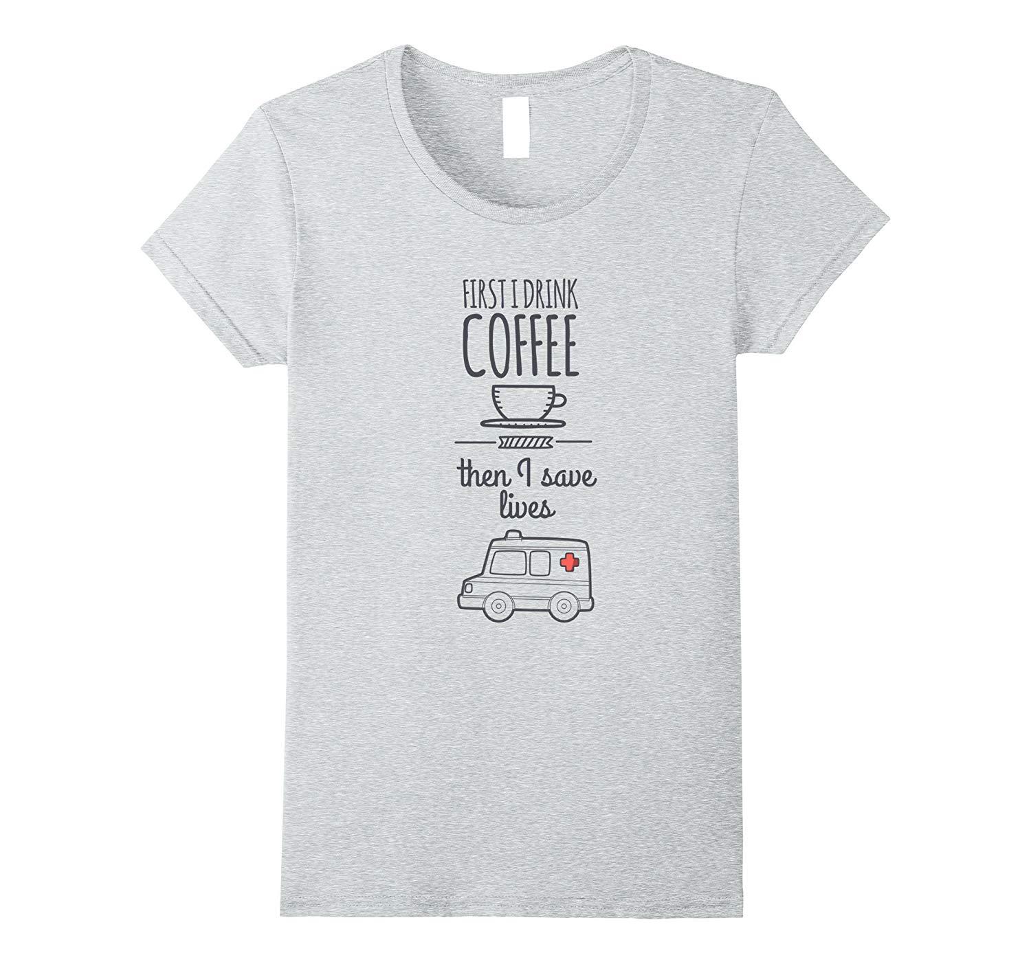 Download New Shirts - First I Drink Coffee Then I Save Lives ...