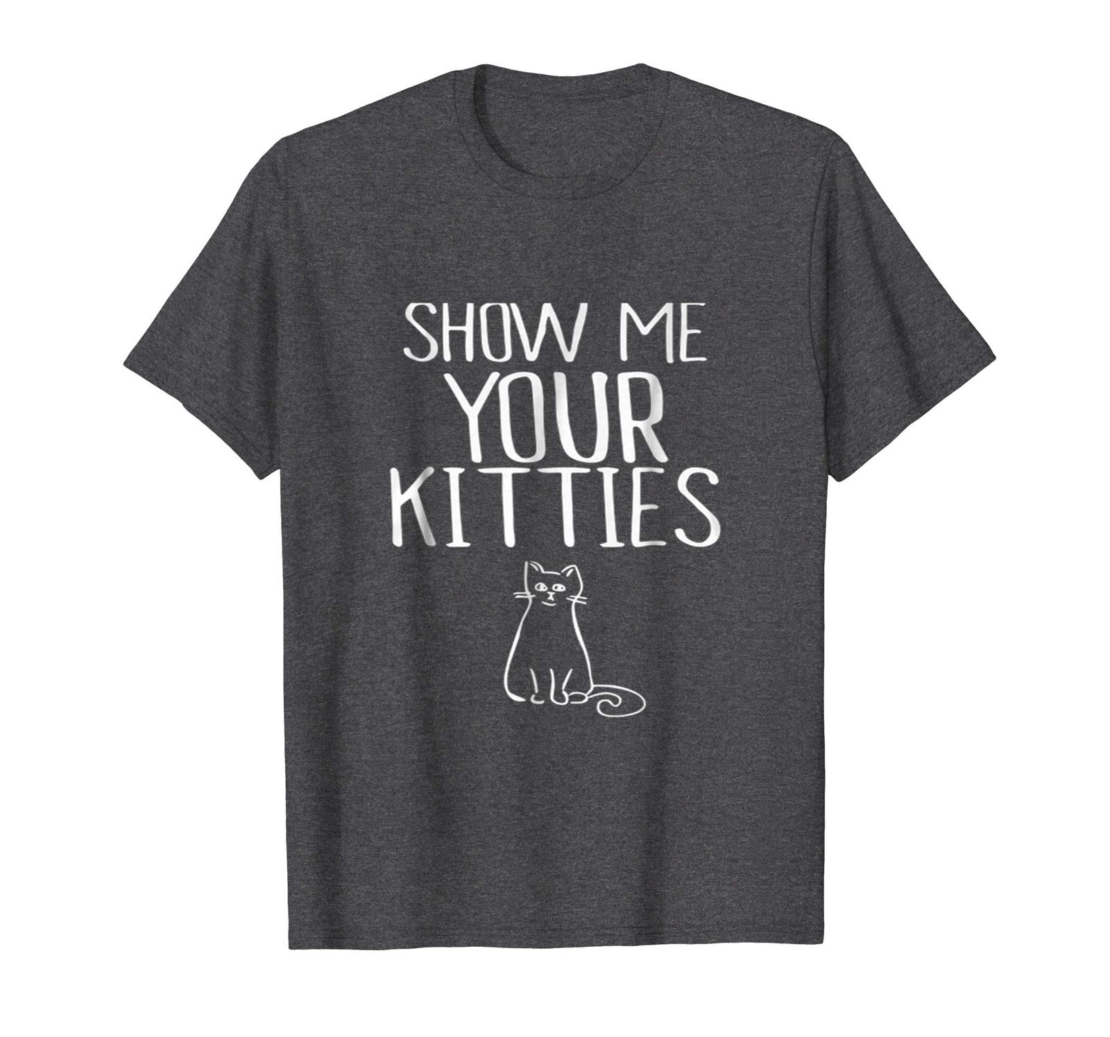 New Shirts - Show Me Your Kitties TShirt Funny New TShirt Men - T-Shirts