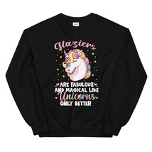 Glaziers Are Fabulous And Magical Like Unicorns Only Better Unisex Sweatshirt - $29.99