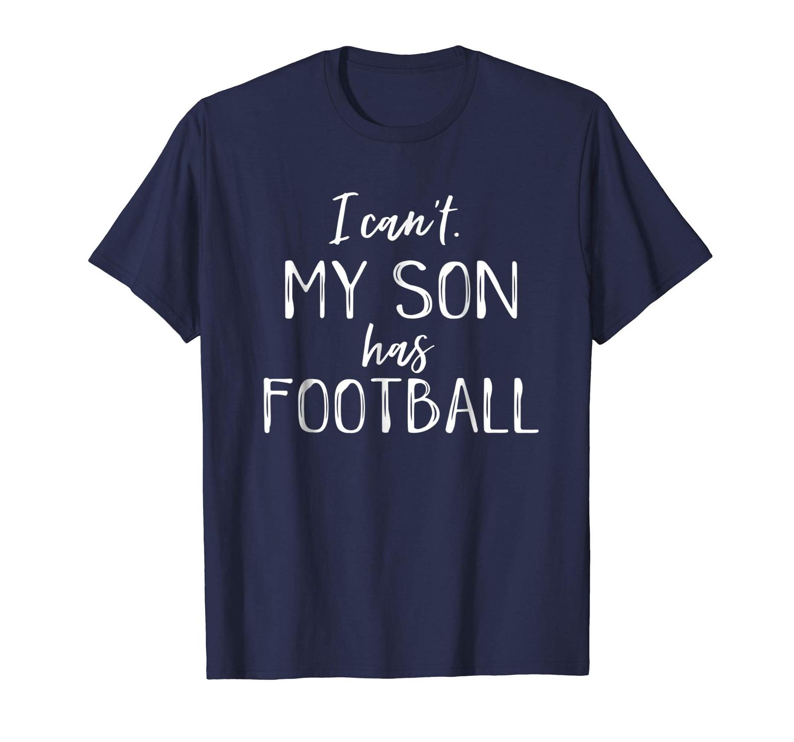 Fashion Shirts - I Can't. My Son Has Football Shirt Funny Parent Mom ...