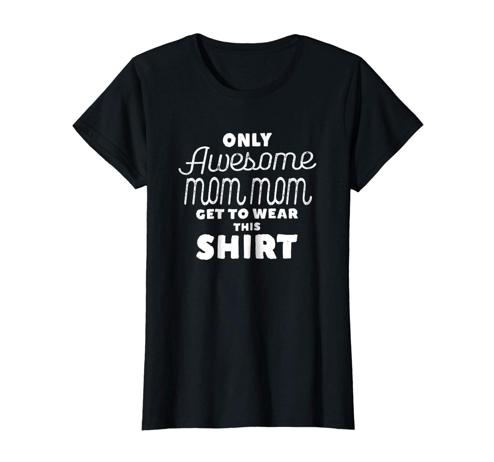 Funny Shirts Only Awesome Mom Mom Get To Wear This Shirt Women Tee