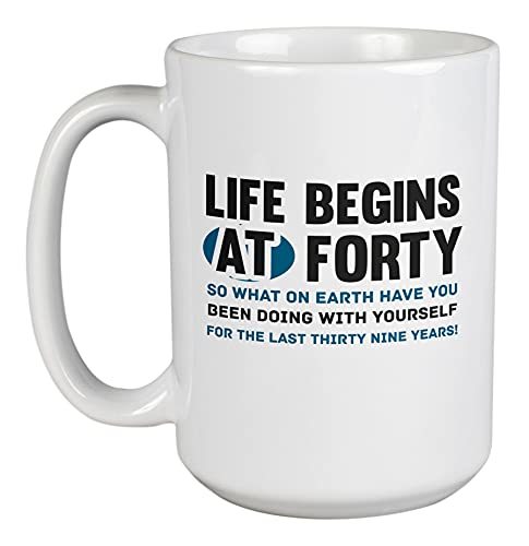 Life Begins at Forty, 40th Birthday Coffee & Tea Mug for a 40 Year Old (15oz)