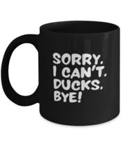 Coffee Mug Funny Sorry I Can't Duck  - $19.95