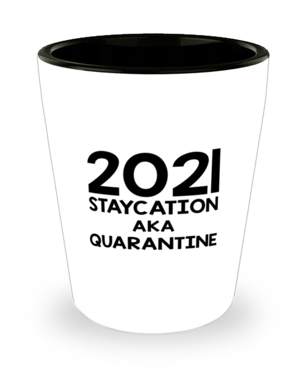 Funny Quarantine 2020 Shot Glass, 2021 Staycation aka Quarantine, Sarcasm New