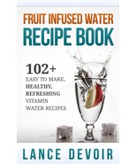 Fruit Infused Water Recipe Book: 102+ Easy to Make, Healthy, Refreshing ... - $7.91