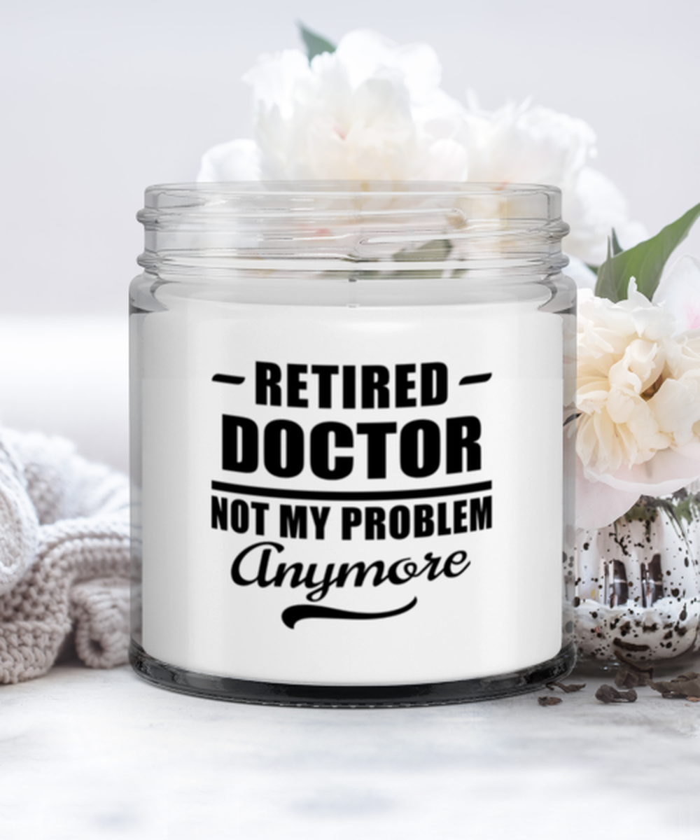 Retired Doctor Candle - Not My Problem Anymore - Funny 9 oz Hand Poured