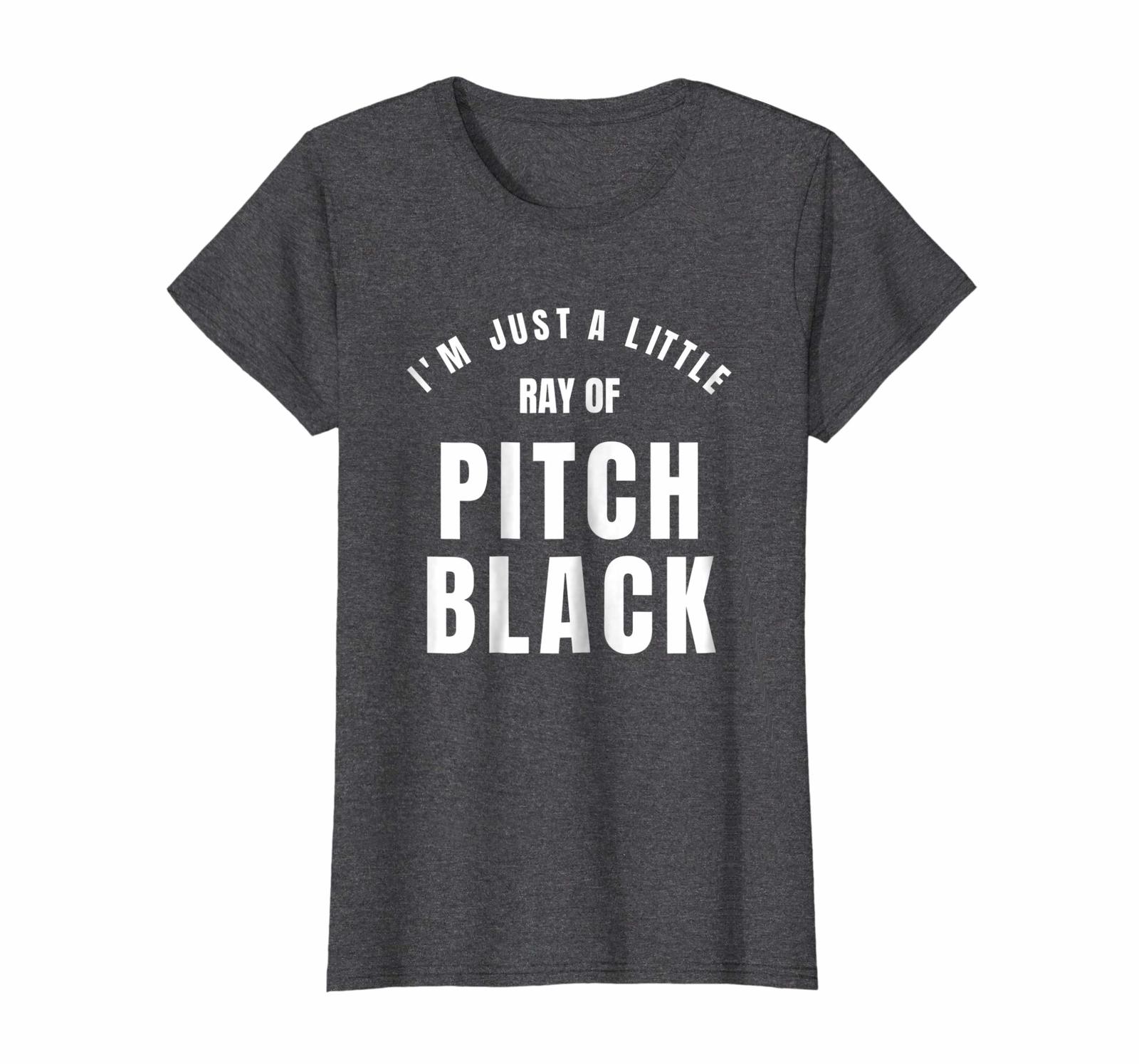New Shirts - Funny I'm Just a Little Ray of Pitch Black ...
