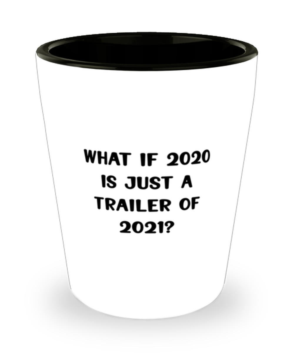 Funny Quarantine 2020 Shot Glass, What if 2020 is just a trailer of 2021?,