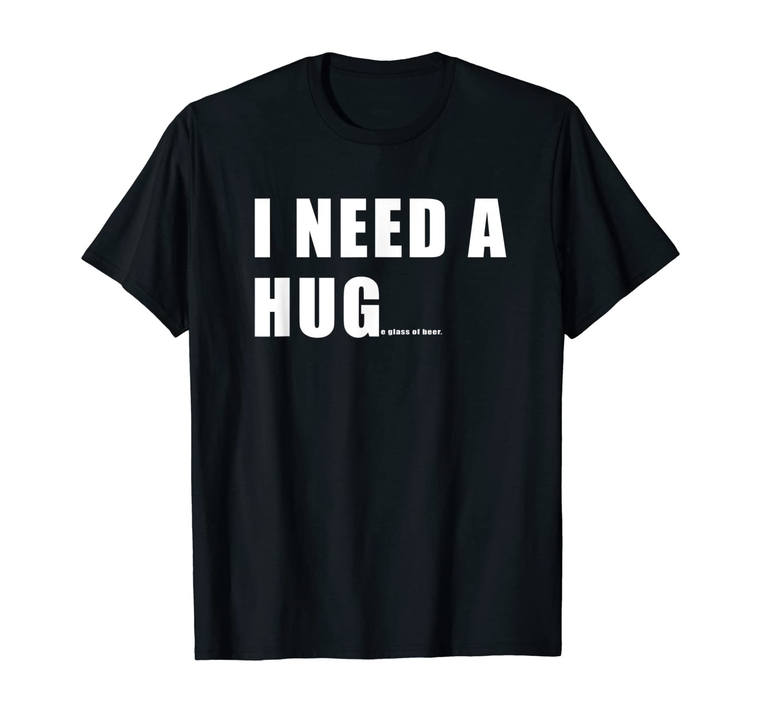 Download Funny I need a HUGe Glass Of Beer T-Shirt - Tops