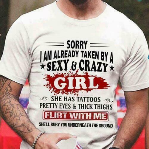 Sorry Im Already Taken By A Sexy And Crazy Girl She Has Tattoos Men T Shirt S 6xl T Shirts 9021