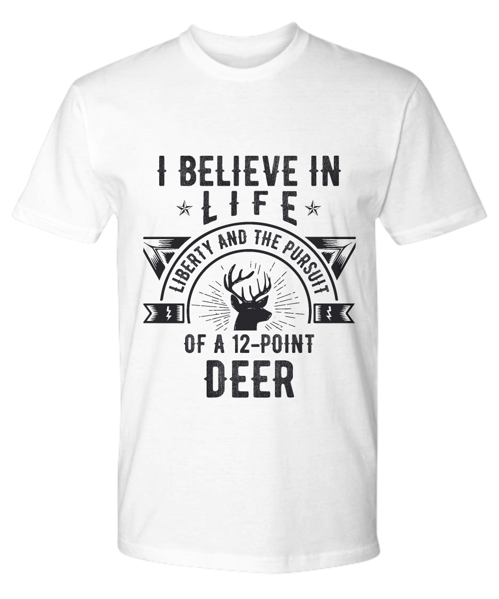 Image of I Believe In Life, Liberty And The Pursuit Of A 12-Point Deer Novelty T-Shirt