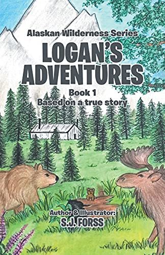 Logan's Adventures: Book 1: Based on a true story (Alaskan Wilderness) [Paperbac