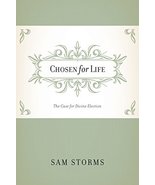 Chosen for Life: The Case for Divine Election [Paperback] Storms, Sam - $19.99