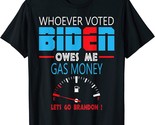 Let's Go Brandon, Whoever Voted Biden Owes Me Gas Money T-Shirt - $10.19 - $15.29
