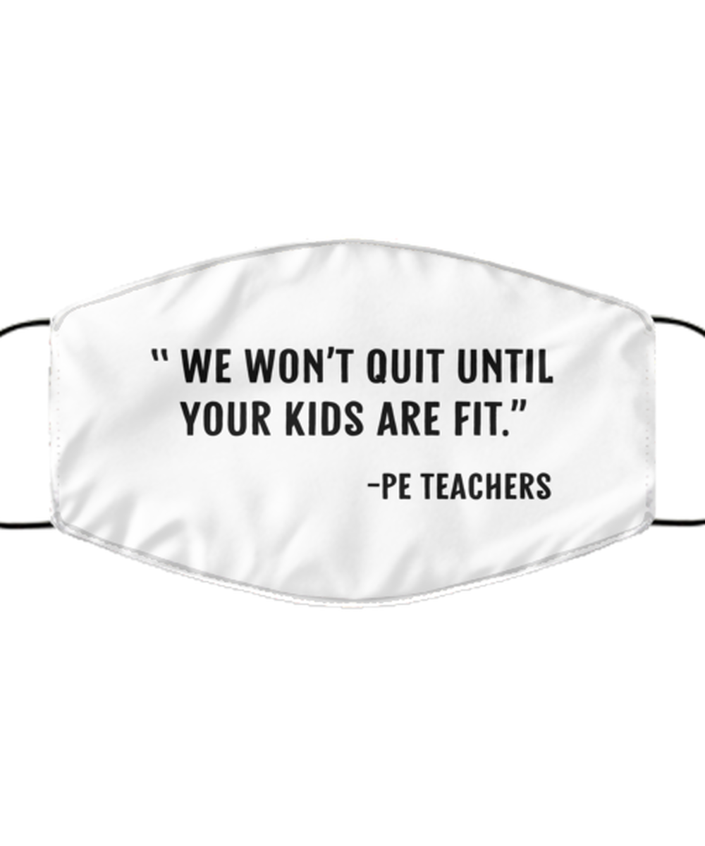 Funny PE Teacher Face Mask, We Won't Quit Until Your Kids Are Fit., Reusable