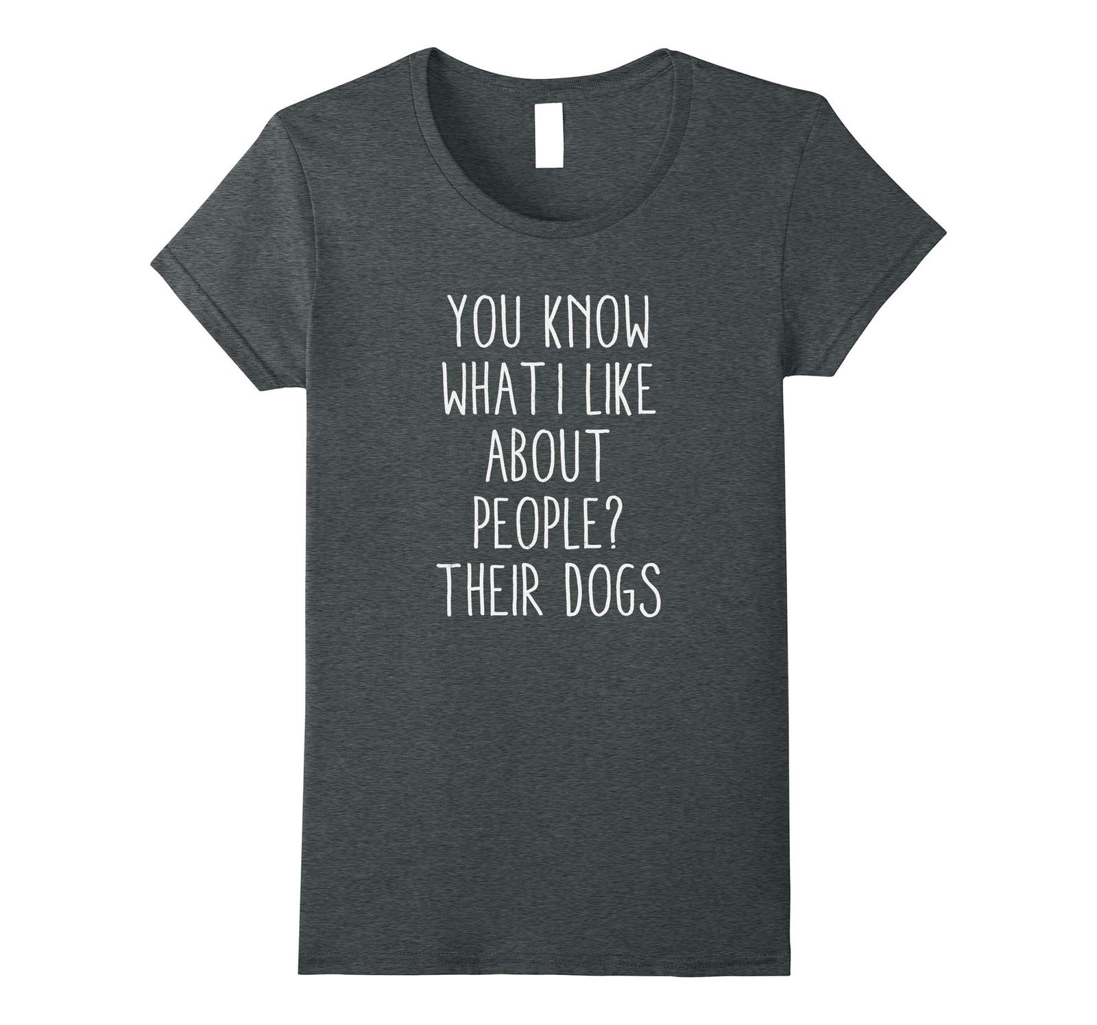 Dog Fashion - You know what I like about people? Their dogs. Funny t-shirt Wowen