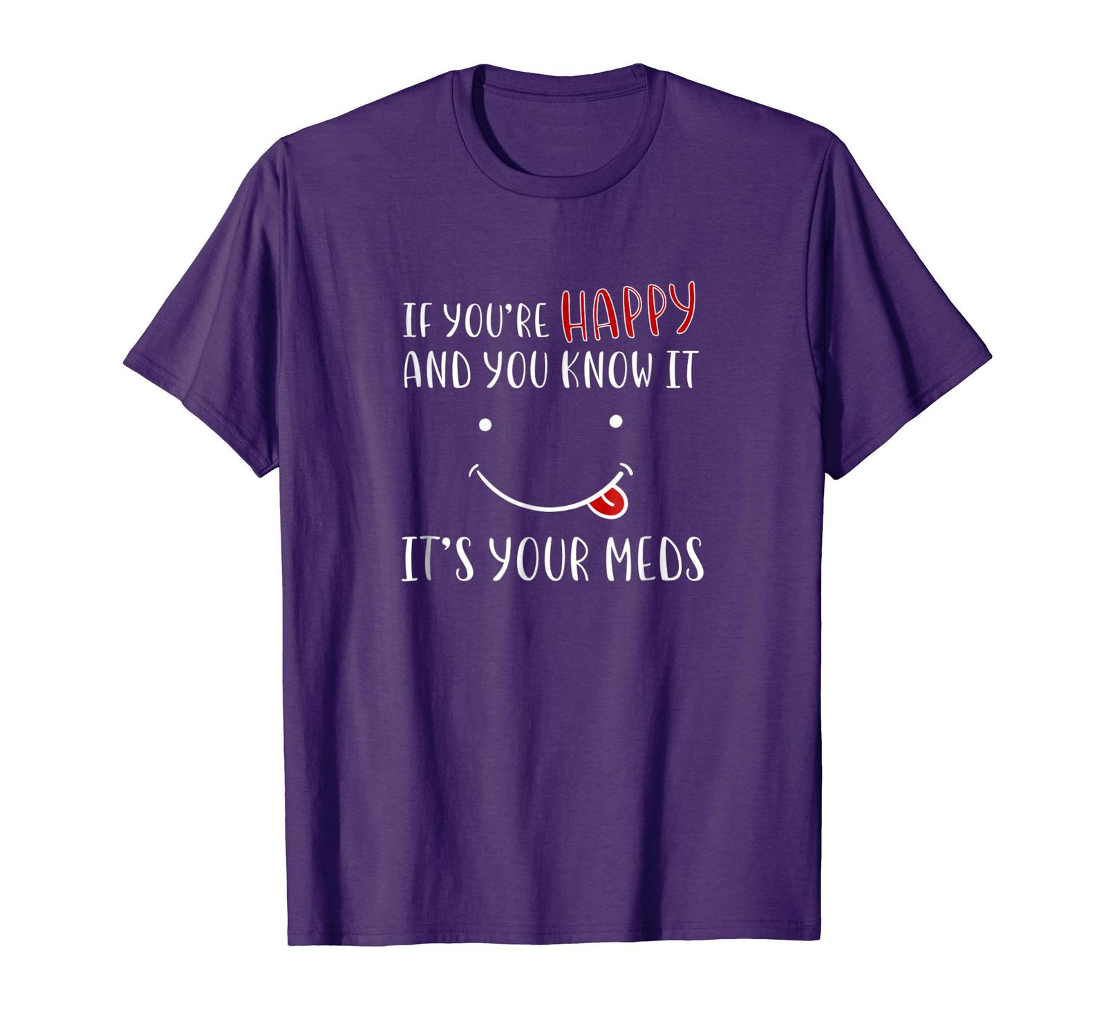 Funny Tee If You're Happy It's Your MedsNurse Mental Health Tshirt