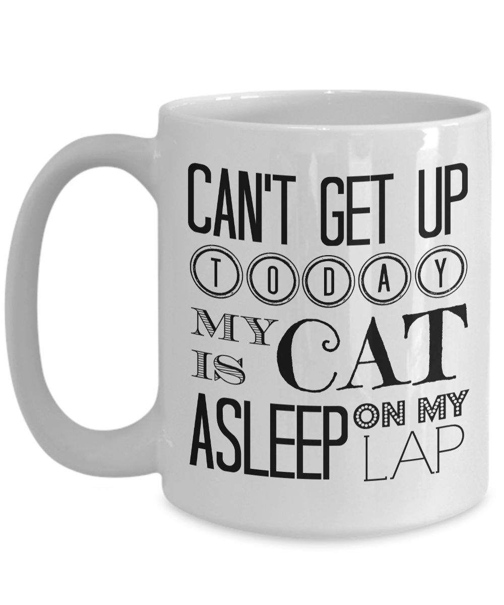 Can't Get Up Today My Cat Is Asleep On My Lap - Crazy Cat Lady Gift Coffee Mug - $19.55 - $22.49
