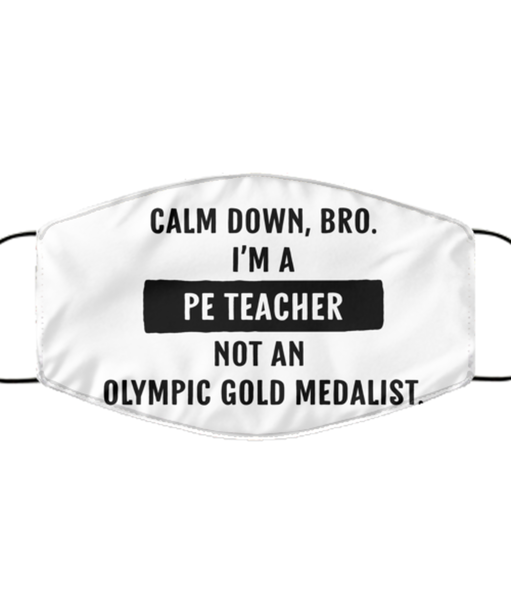 Funny PE Teacher Face Mask, Calm Down, Bro. I'm A PE Teacher Not An, Reusable
