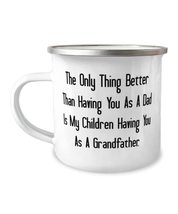 Unique Grandfather 12oz Camper Mug, The Only Thing Better Than Having You As A,  - $24.95