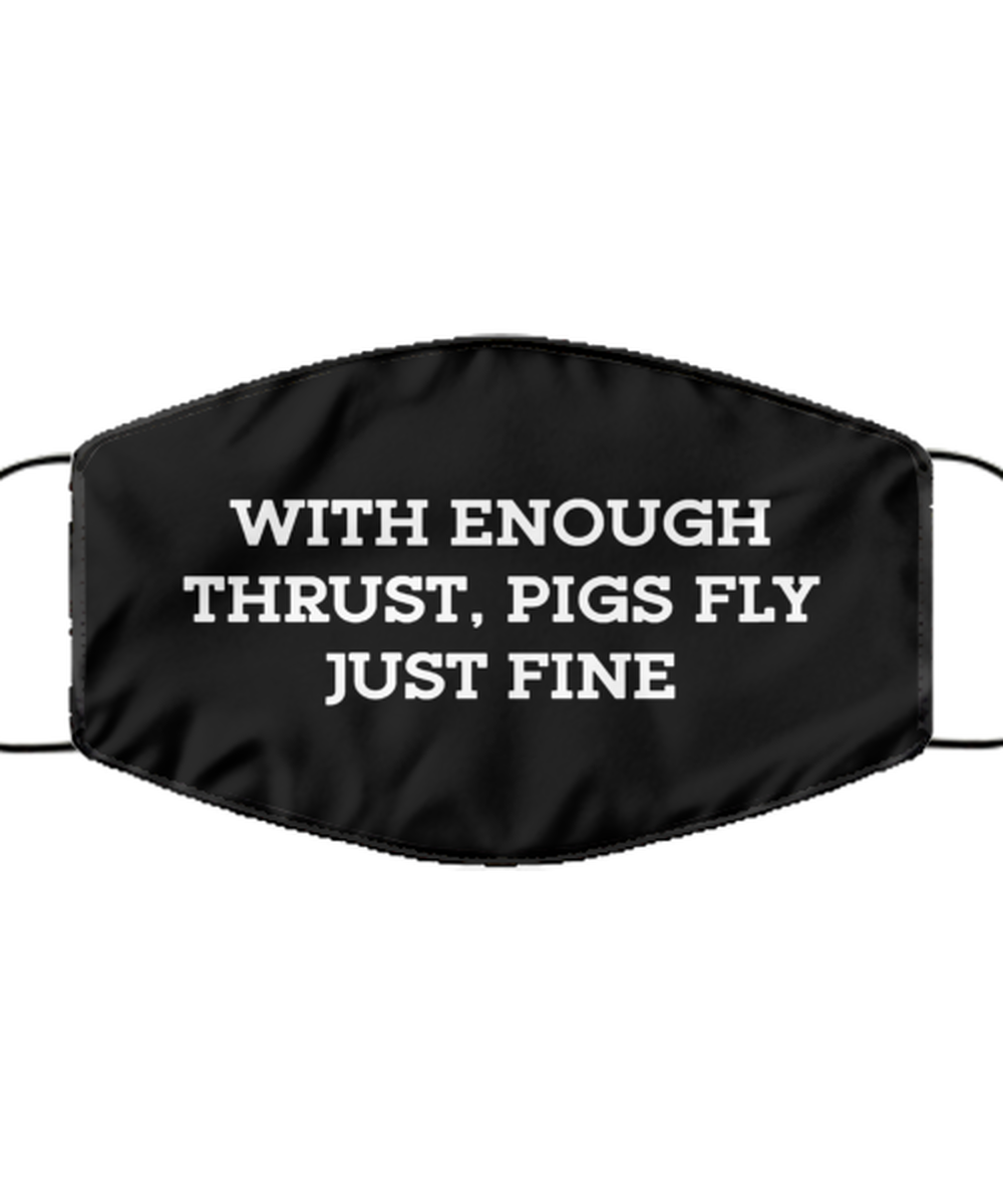 Funny Engineer Black Face Mask, With Enough Thrust Pigs Fly Just, Sarcasm