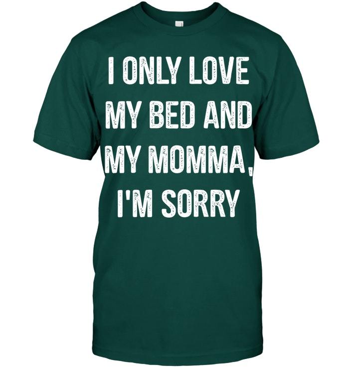 i only love my bed and my momma shirt