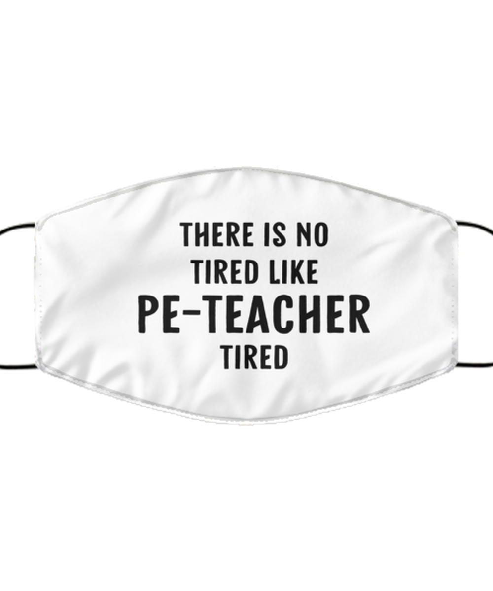 Funny PE Teacher Face Mask, There Is No Tired Like PE-Teacher Tired, Reusable