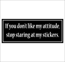 If you don't like my attitude, stop staring at my stickers. - bumper sticker - $5.00