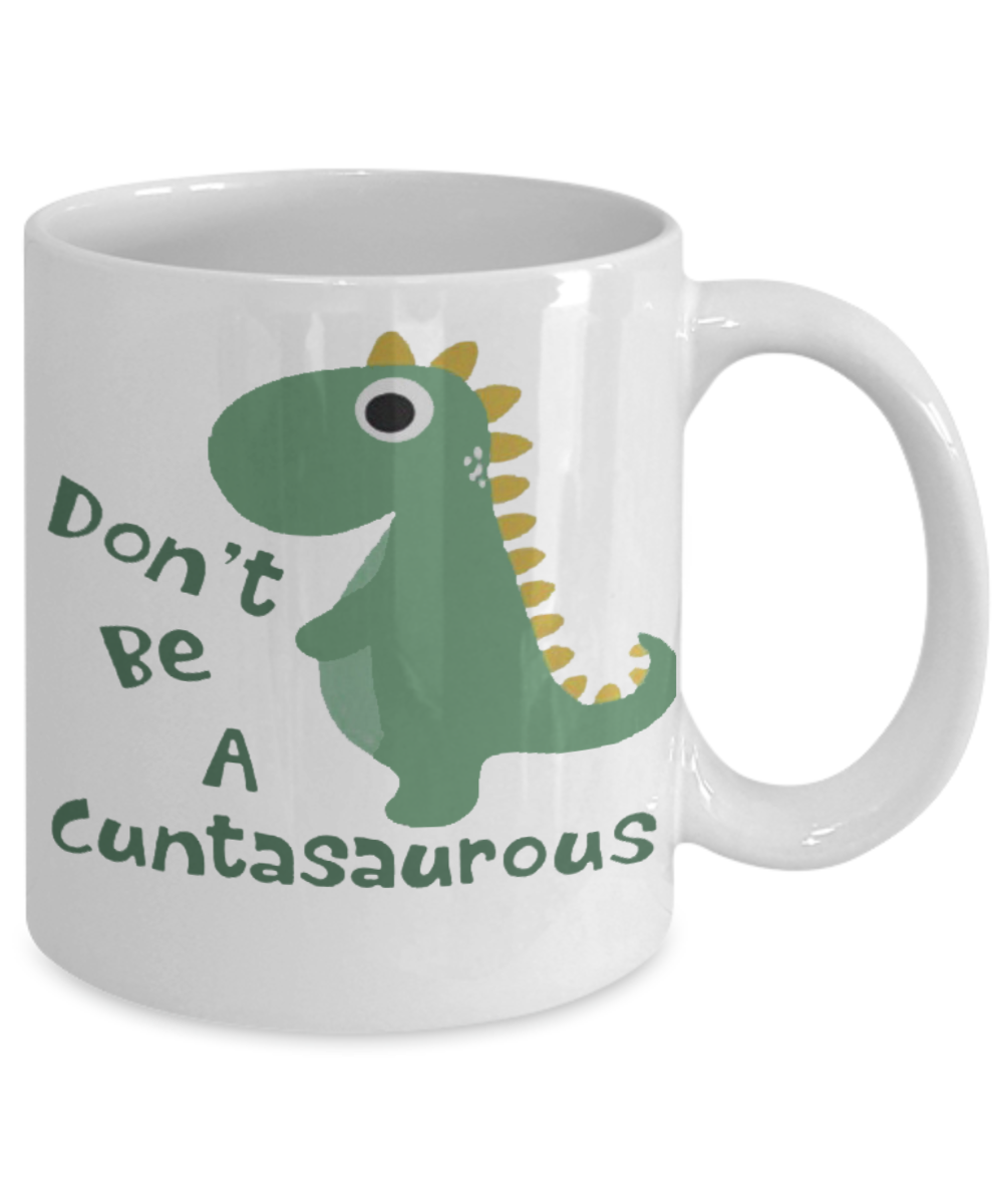 Don't Be A Cuntasaurus White Mug 11oz - Funny Coffee Cup - Mugs