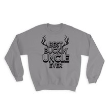 Best Buckin UNCLE Ever : Gift Sweatshirt Hunt Hunter Birthday Deer - $28.95