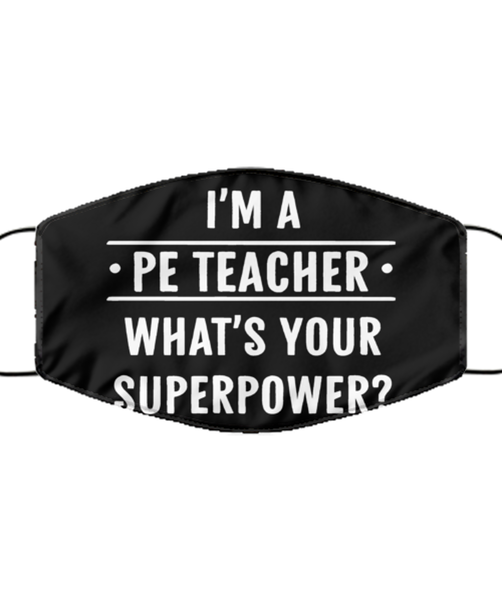 Funny PE Teacher Black Face Mask, I'm A PE Teacher, What's Your Superpower?,