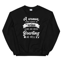 A Woman Cannot Survive On Wine Alone She Needs Bowling As Well Unisex Sweatshirt - $29.99