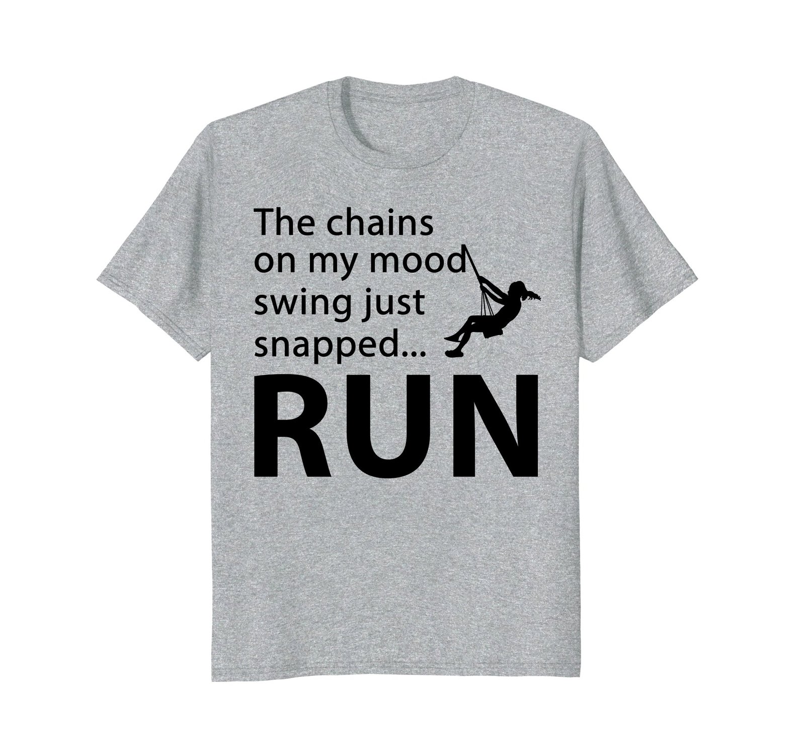 Funny Shirts - The Chains On My Mood Swing Just Snapped RUN T-shirt Men ...