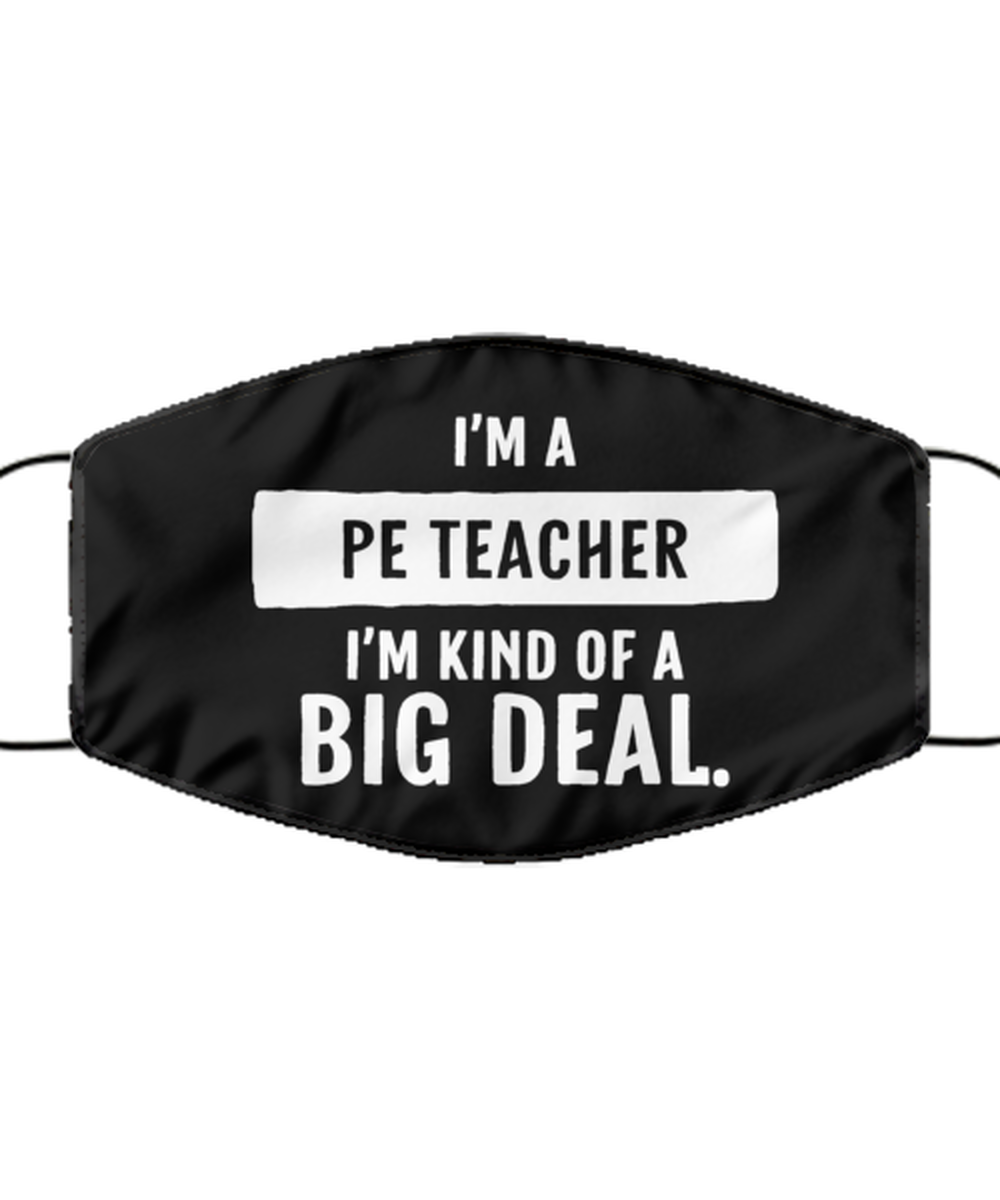 Funny PE Teacher Black Face Mask, I'm A PE Teacher. I'm Kind Of A Big Deal.,