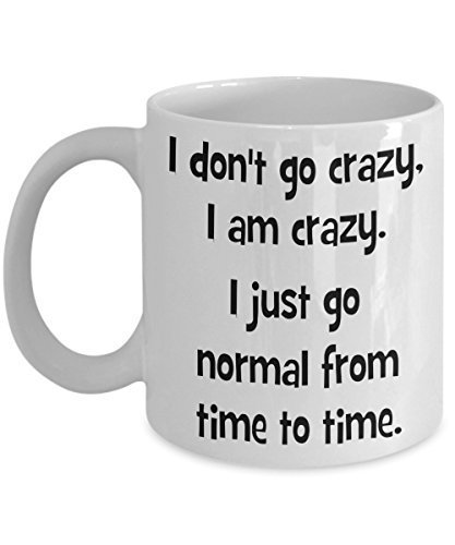 I Don't Go Crazy I Am Crazy Funny Sayings Coffee Mug Gift