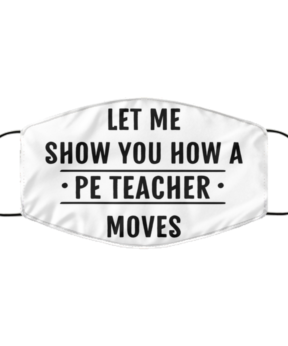 Funny PE Teacher Face Mask, Let Me Show You How A PE Teacher Moves, Reusable
