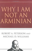 Why I Am Not an Arminian [Paperback] Peterson, Robert A. and Williams, M... - $18.00