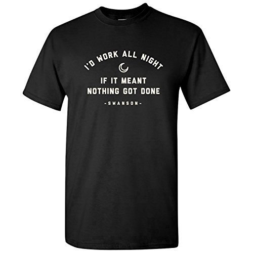 I'd Work All Night If It Meant Nothing Got Done - Funny Ron TV Quote T ...