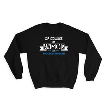 Awesome POLICE OFFICER : Gift Sweatshirt Family Work Birthday Christmas - $28.95