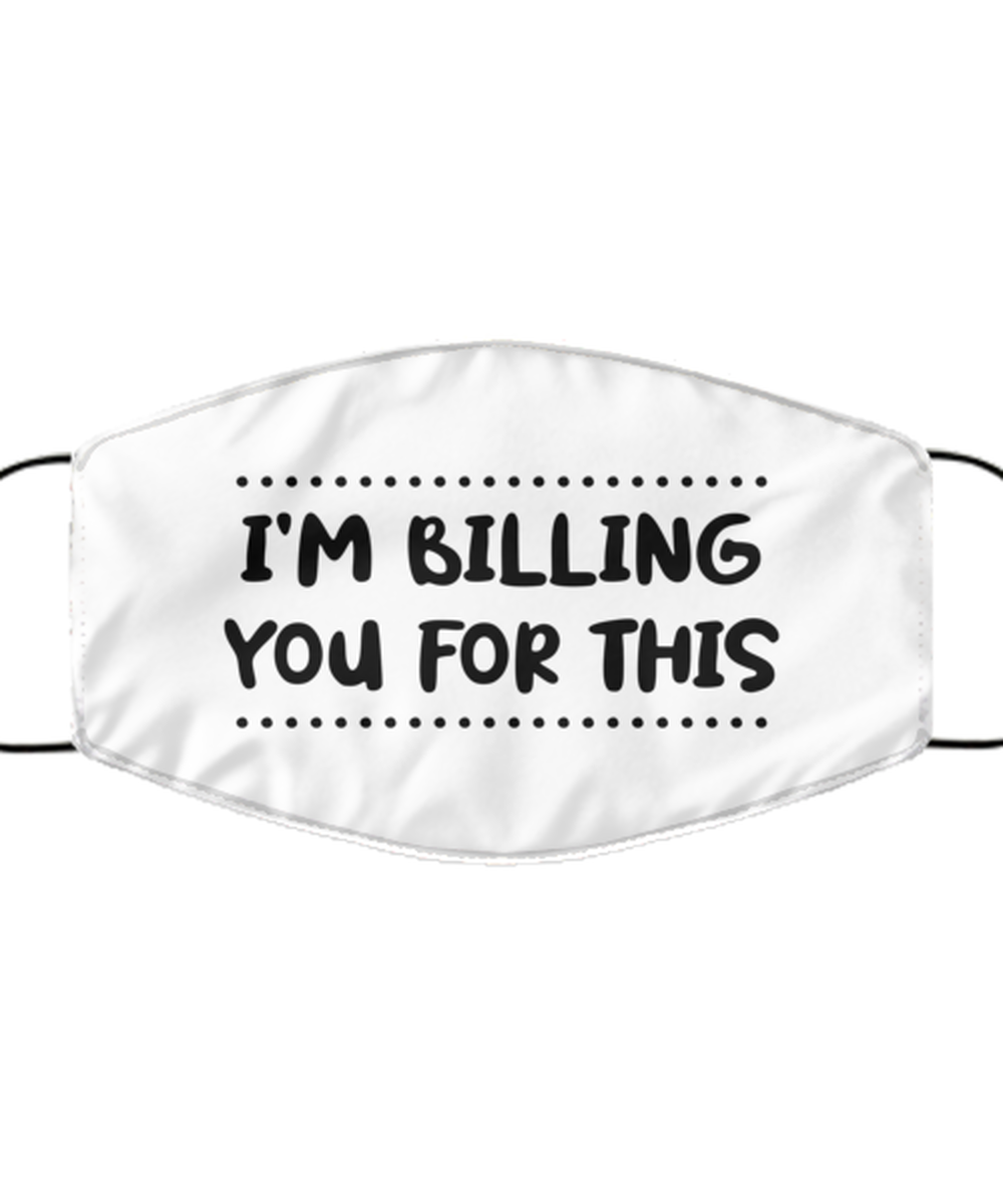 Funny Accountant Face Mask, I'm billing you for this, Sarcasm Gifts For Tax